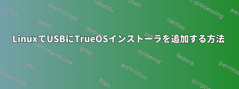 LinuxでUSBにTrueOSインストーラを追加する方法