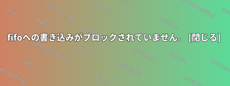 fifoへの書き込みがブロックされていません。 [閉じる]