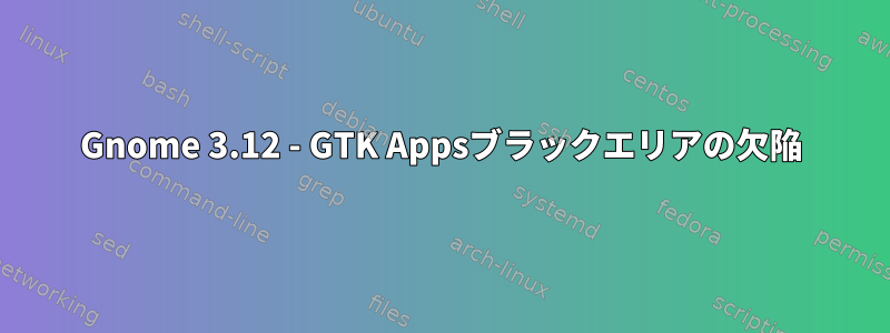 Gnome 3.12 - GTK Appsブラックエリアの欠陥