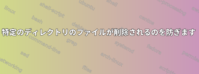 特定のディレクトリのファイルが削除されるのを防ぎます