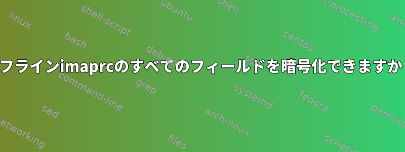 オフラインimaprcのすべてのフィールドを暗号化できますか？