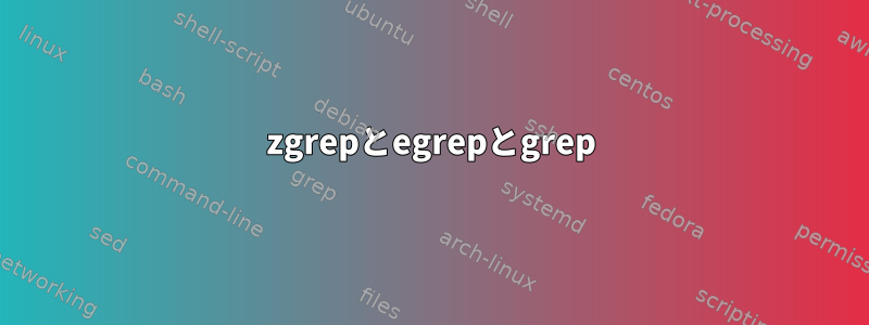 zgrepとegrepとgrep