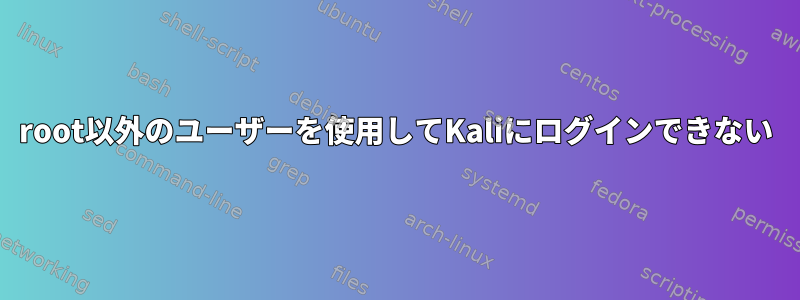 root以外のユーザーを使用してKaliにログインできない