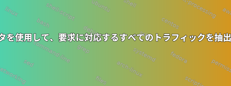 パラメータを使用して、要求に対応するすべてのトラフィックを抽出します。