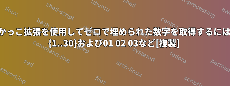 中かっこ拡張を使用してゼロで埋められた数字を取得するには？ {1..30}および01 02 03など[複製]