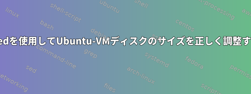 GPartedを使用してUbuntu-VMディスクのサイズを正しく調整する方法