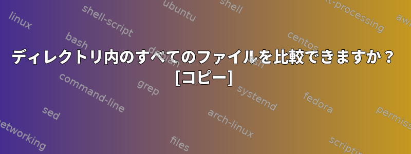 ディレクトリ内のすべてのファイルを比較できますか？ [コピー]