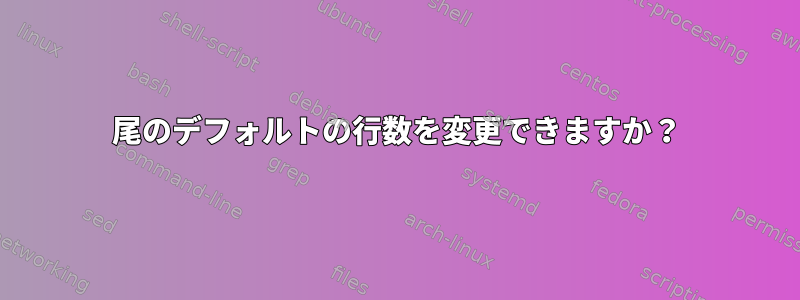 尾のデフォルトの行数を変更できますか？