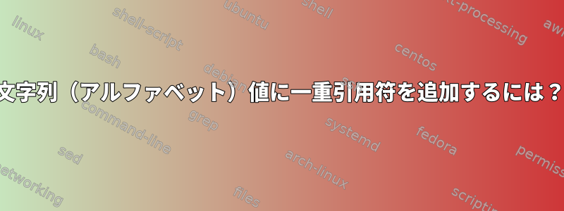 文字列（アルファベット）値に一重引用符を追加するには？