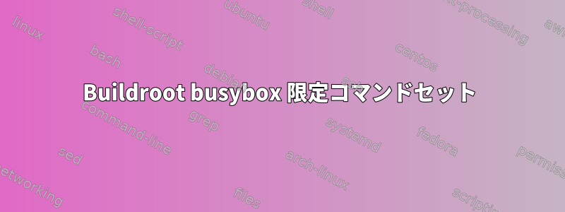 Buildroot busybox 限定コマンドセット