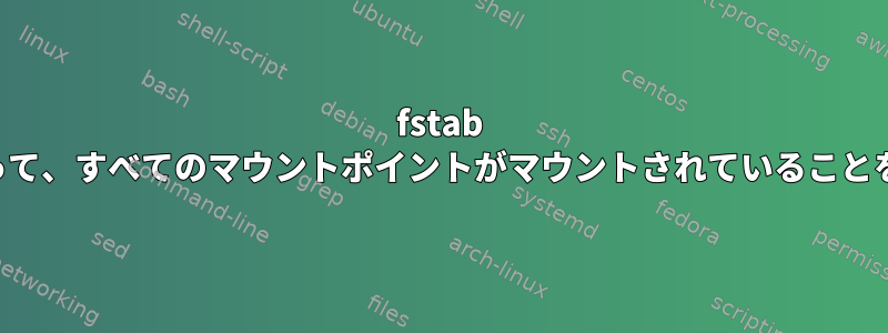 fstab ファイルに従って、すべてのマウントポイントがマウントされていることを確認します。