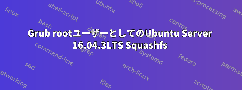 Grub rootユーザーとしてのUbuntu Server 16.04.3LTS Squashfs