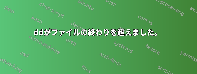 ddがファイルの終わりを超えました。