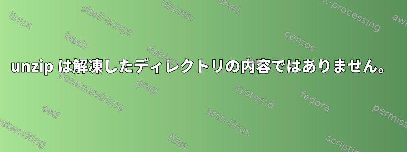 unzip は解凍したディレクトリの内容ではありません。