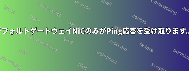 デフォルトゲートウェイNICのみがPing応答を受け取ります。