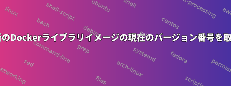 Shell：最新のDockerライブラリイメージの現在のバージョン番号を取得します。