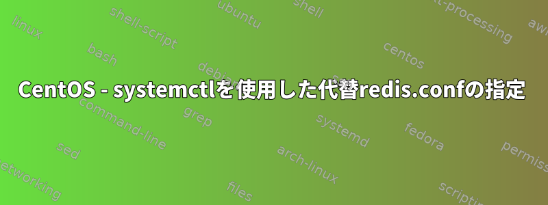 CentOS - systemctlを使用した代替redis.confの指定