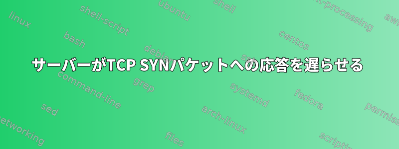 サーバーがTCP SYNパケットへの応答を遅らせる