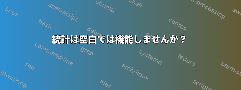 統計は空白では機能しませんか？