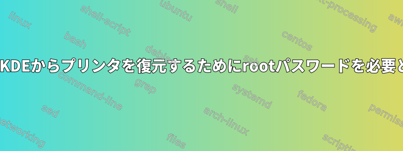 CUPSはKDEからプリンタを復元するためにrootパスワードを必要とします