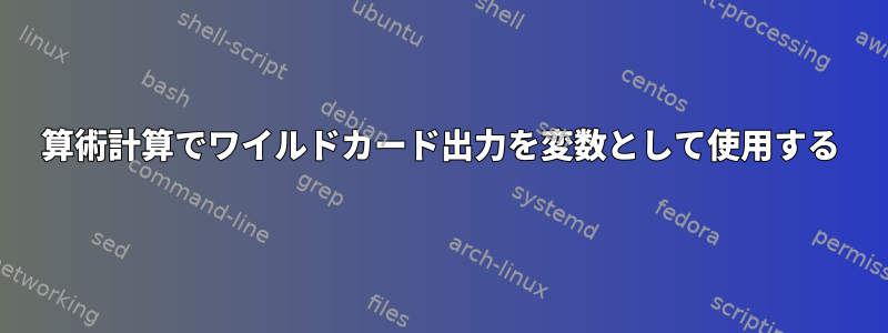 算術計算でワイルドカード出力を変数として使用する