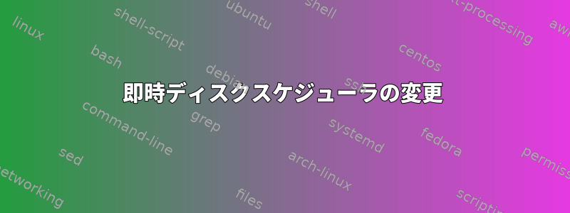 即時ディスクスケジューラの変更