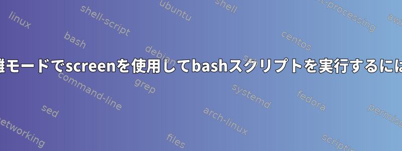 分離モードでscreenを使用してbashスクリプトを実行するには？