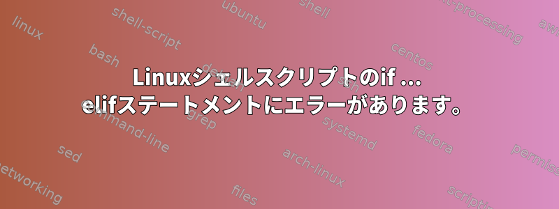 Linuxシェルスクリプトのif ... elifステートメントにエラーがあります。