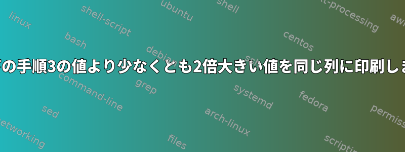 上と下の手順3の値より少なくとも2倍大きい値を同じ列に印刷します。