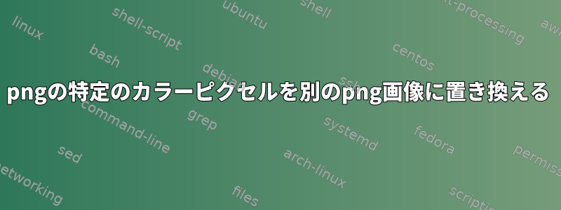 pngの特定のカラーピクセルを別のpng画像に置き換える