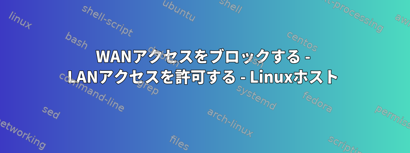 WANアクセスをブロックする - LANアクセスを許可する - Linuxホスト