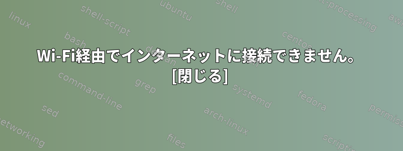 Wi-Fi経由でインターネットに接続できません。 [閉じる]