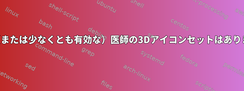 新しい（または少なくとも有効な）医師の3Dアイコンセットはありますか？