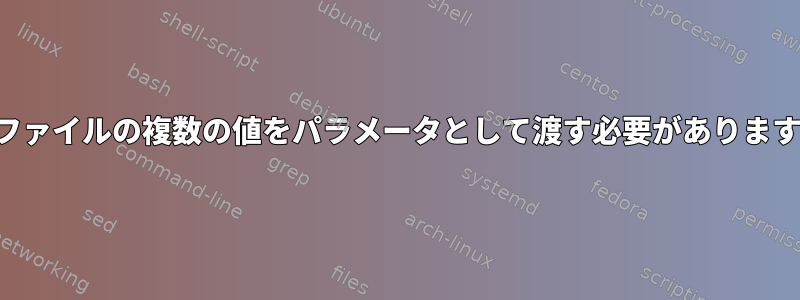 ファイルの複数の値をパラメータとして渡す必要があります