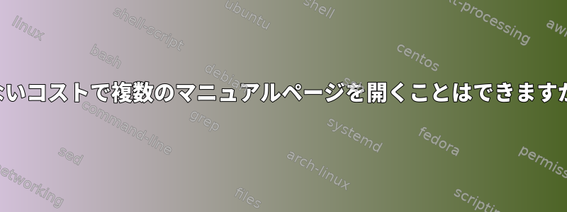 少ないコストで複数のマニュアルページを開くことはできますか？