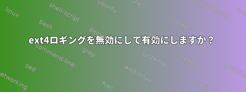 ext4ロギングを無効にして有効にしますか？