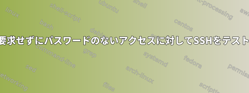 パスワードを要求せずにパスワードのないアクセスに対してSSHをテストする方法は？