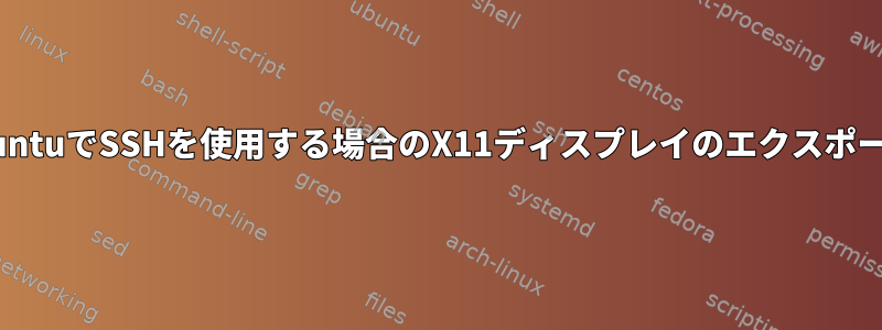 Windows用UbuntuでSSHを使用する場合のX11ディスプレイのエクスポートに関する問題