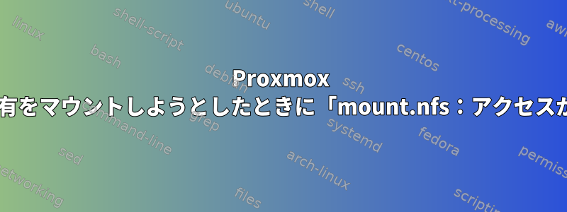 Proxmox 5システムからエクスポートされたNFS共有をマウントしようとしたときに「mount.nfs：アクセスが拒否されました...」を修正する方法は？