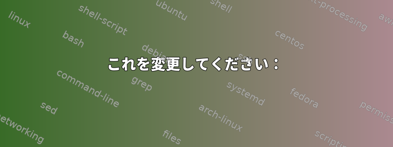 これを変更してください：