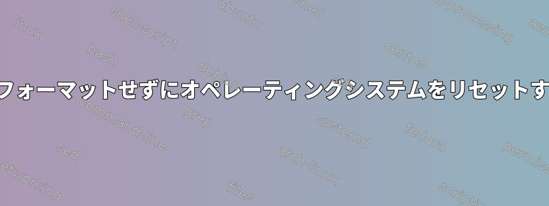 再フォーマットせずにオペレーティングシステムをリセットする