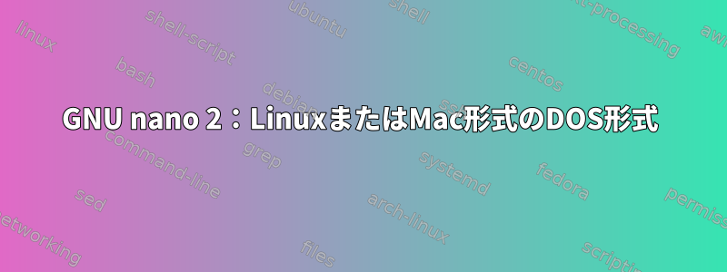 GNU nano 2：LinuxまたはMac形式のDOS形式