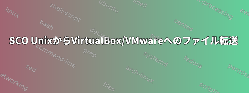 SCO UnixからVirtualBox/VMwareへのファイル転送