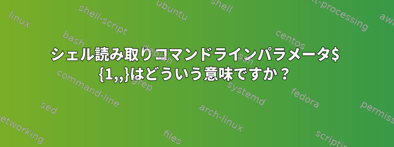 シェル読み取りコマンドラインパラメータ$ {1,,}はどういう意味ですか？