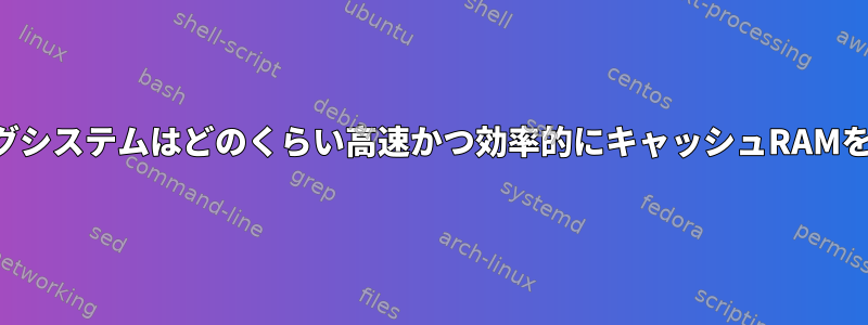 オペレーティングシステムはどのくらい高速かつ効率的にキャッシュRAMを取得しますか？