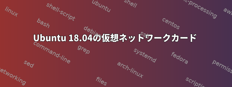 Ubuntu 18.04の仮想ネットワークカード