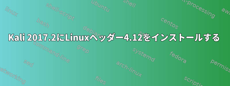 Kali 2017.2にLinuxヘッダー4.12をインストールする