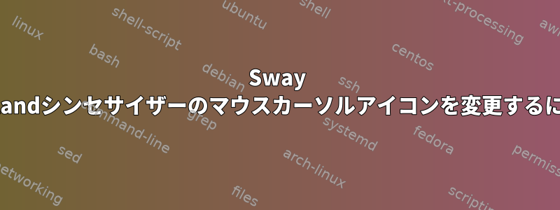 Sway Waylandシンセサイザーのマウスカーソルアイコンを変更するには？