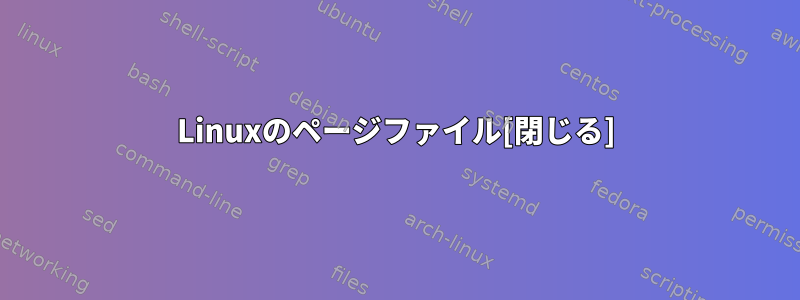 Linuxのページファイル[閉じる]