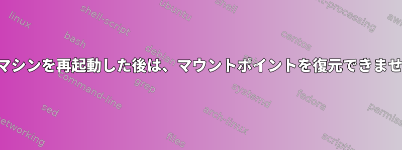 仮想マシンを再起動した後は、マウントポイントを復元できません。